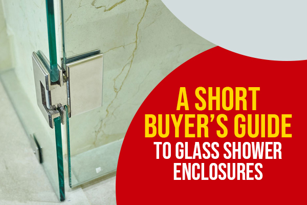 A Short Buyer’s Guide to Glass Shower Enclosures